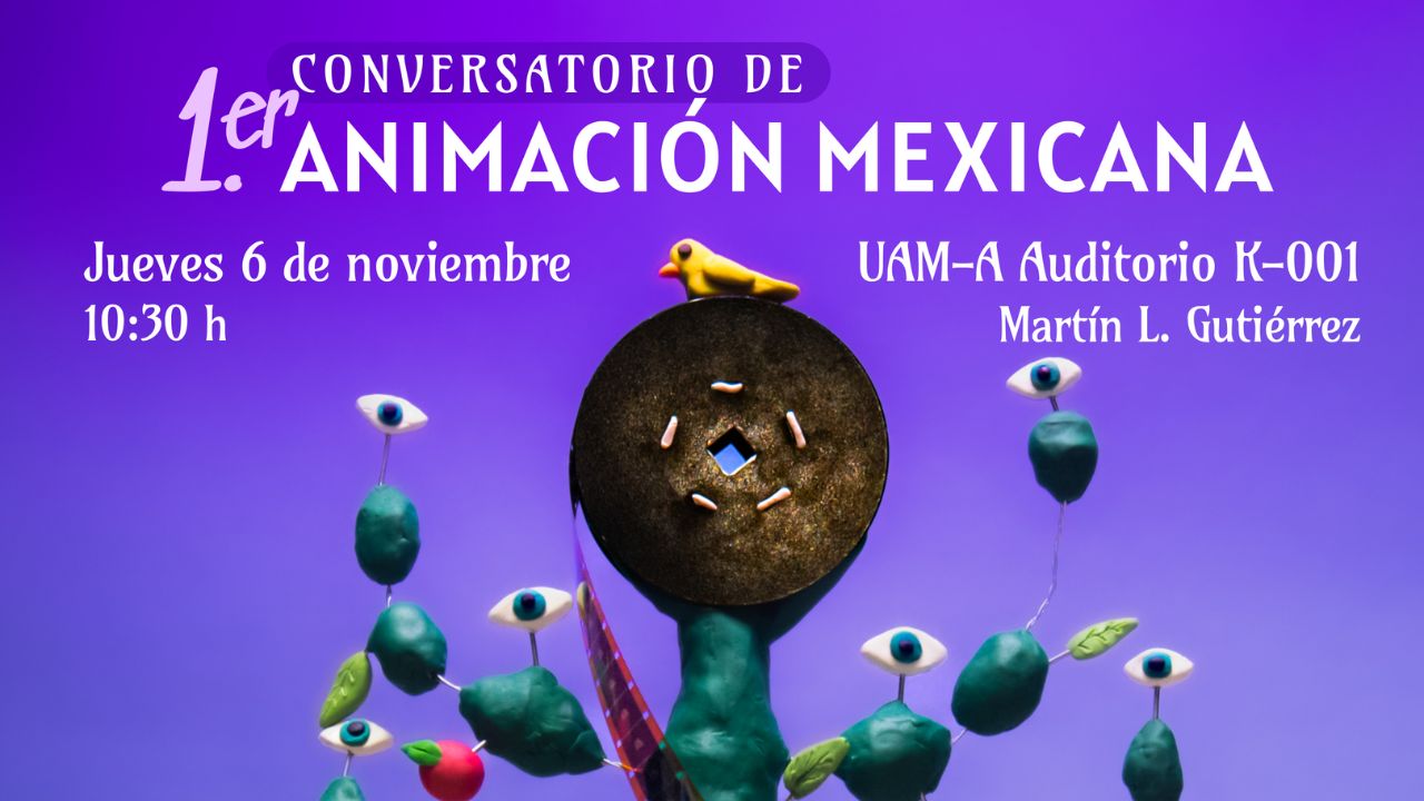 La Universidad Autónoma Metropolitana presenta su primer Conversatorio de Animación Mexicana